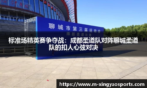 标准场精英赛争夺战：成都柔道队对阵聊城柔道队的扣人心弦对决